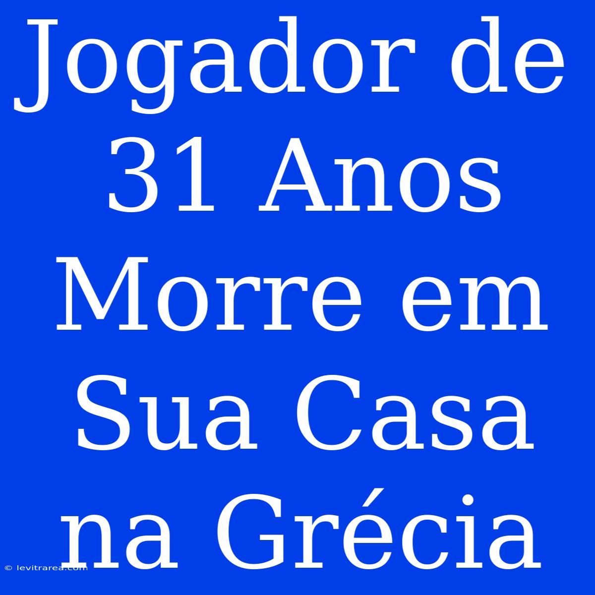 Jogador De 31 Anos Morre Em Sua Casa Na Grécia 