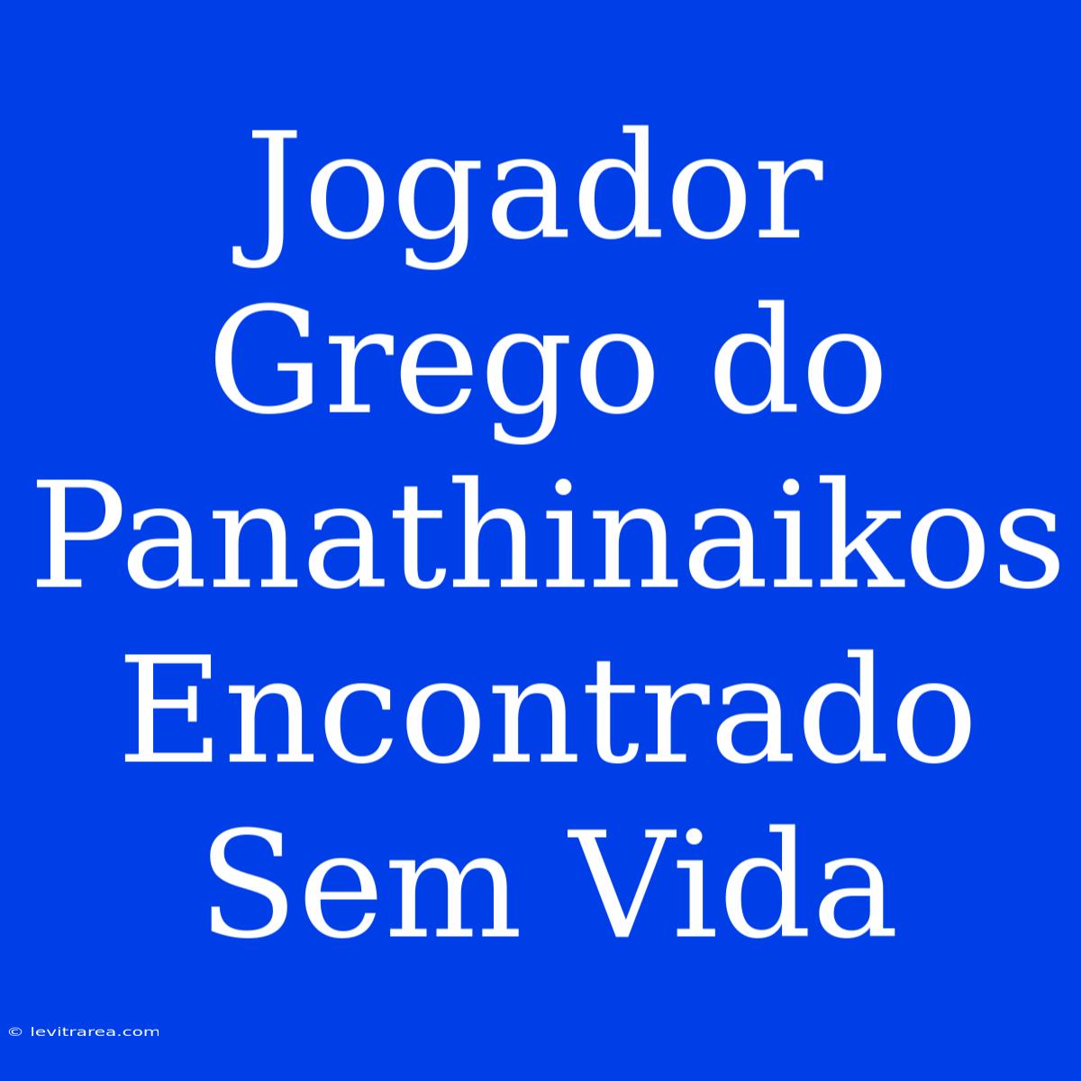 Jogador Grego Do Panathinaikos Encontrado Sem Vida