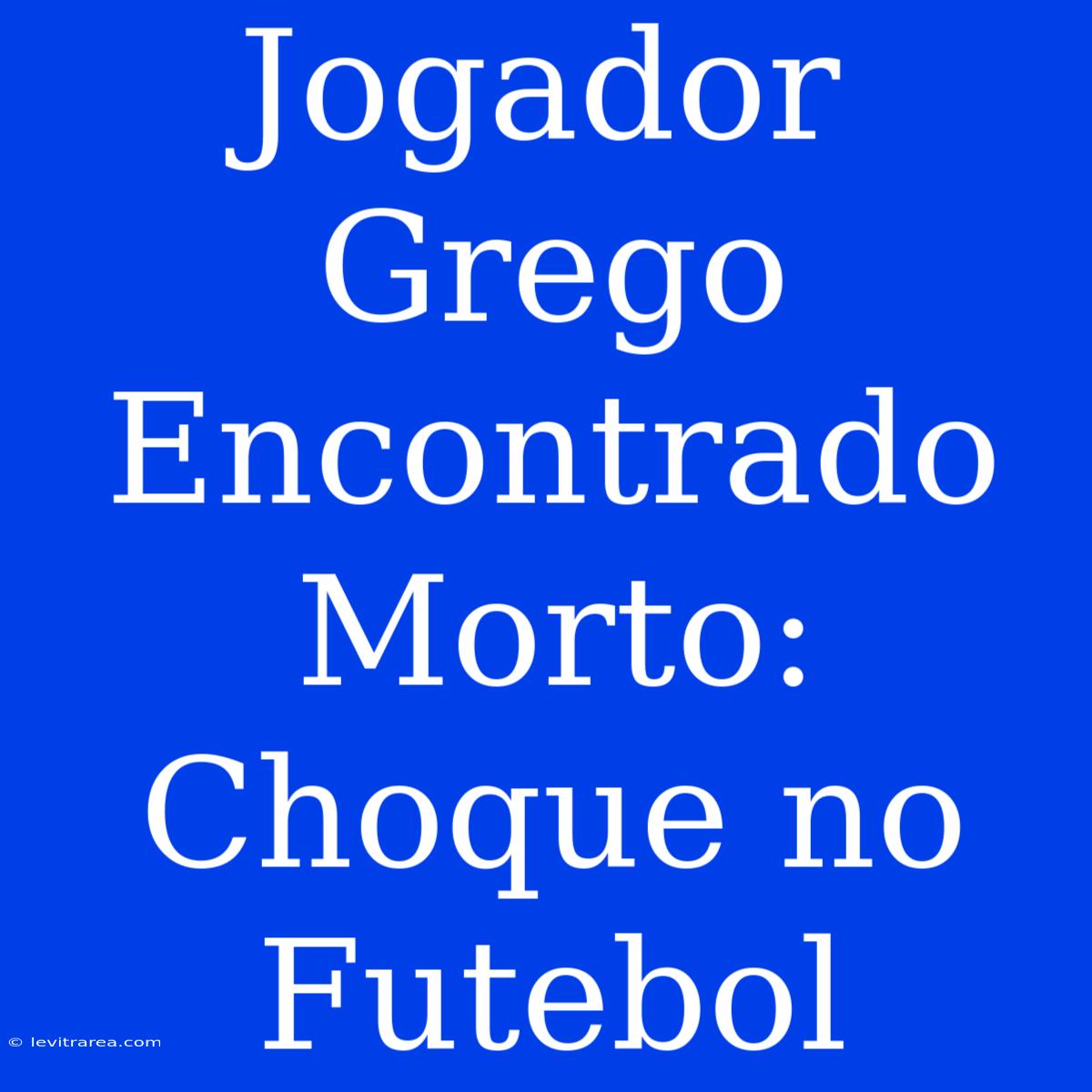 Jogador Grego Encontrado Morto: Choque No Futebol