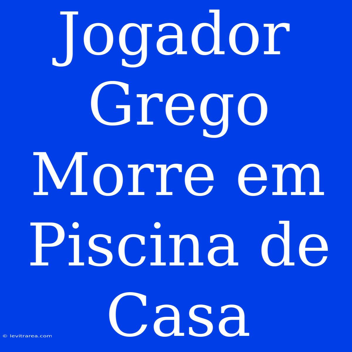 Jogador Grego Morre Em Piscina De Casa