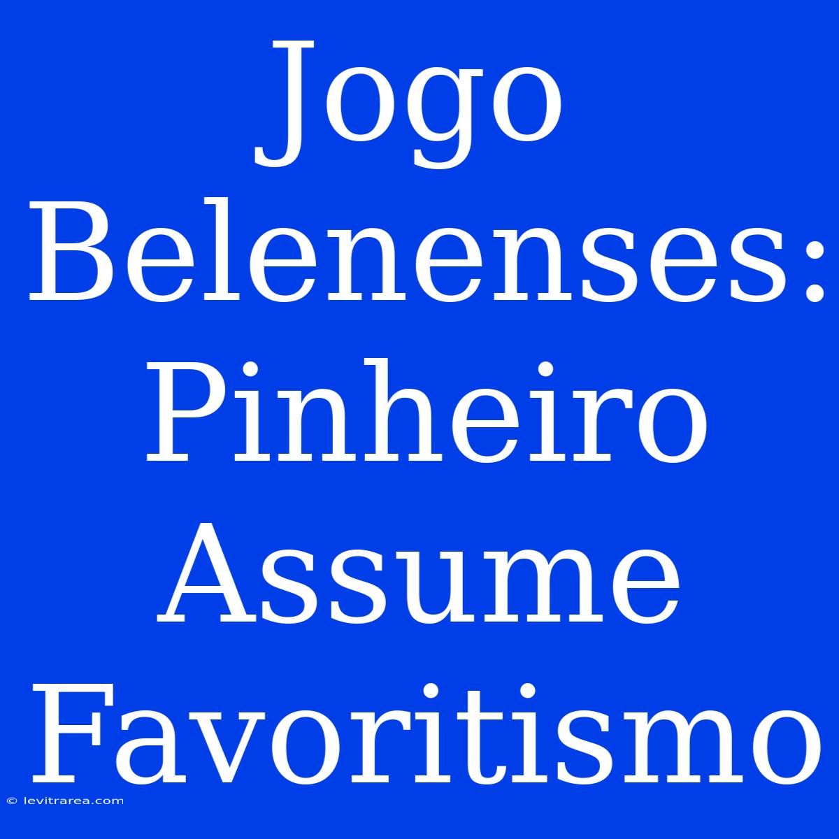 Jogo Belenenses: Pinheiro Assume Favoritismo