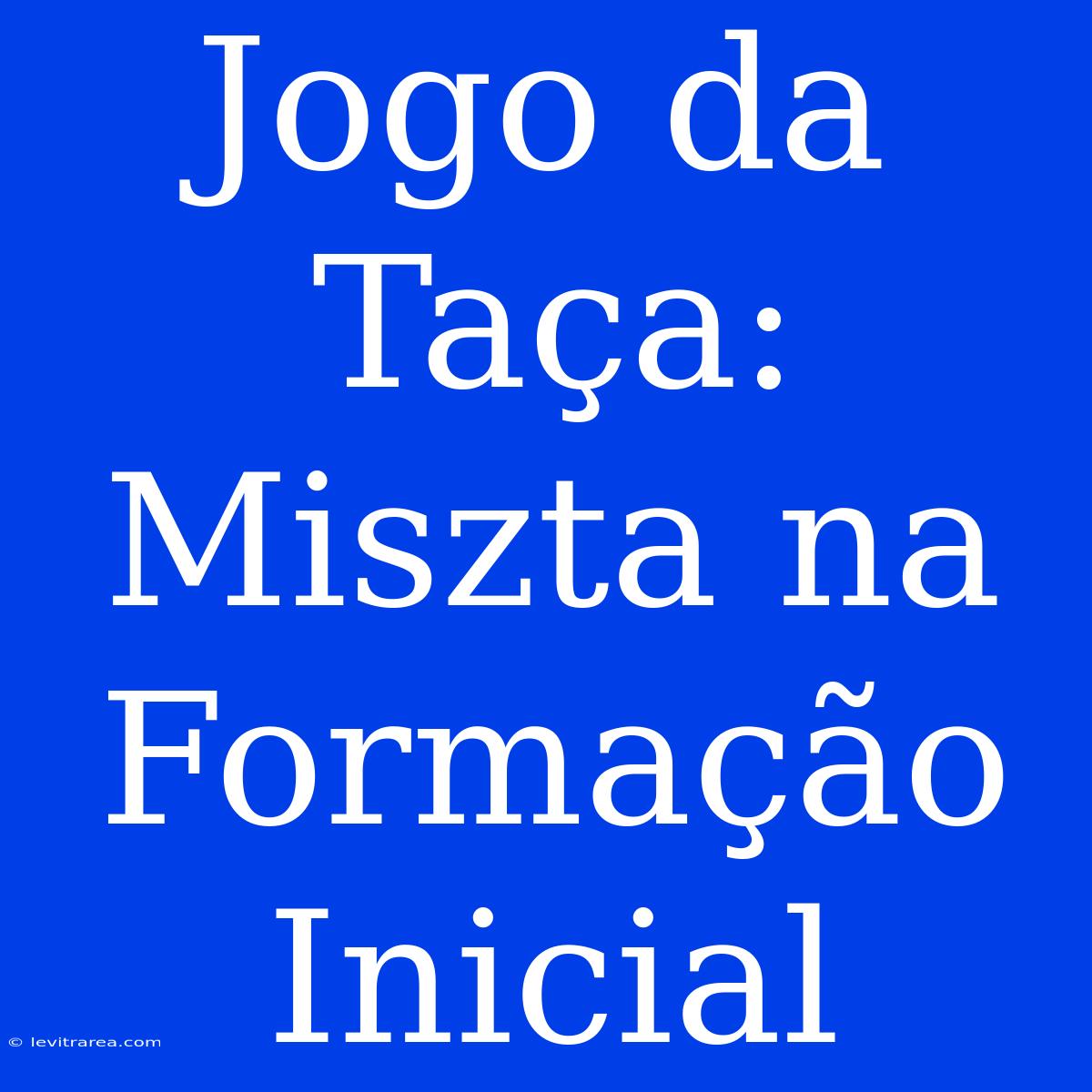 Jogo Da Taça: Miszta Na Formação Inicial 