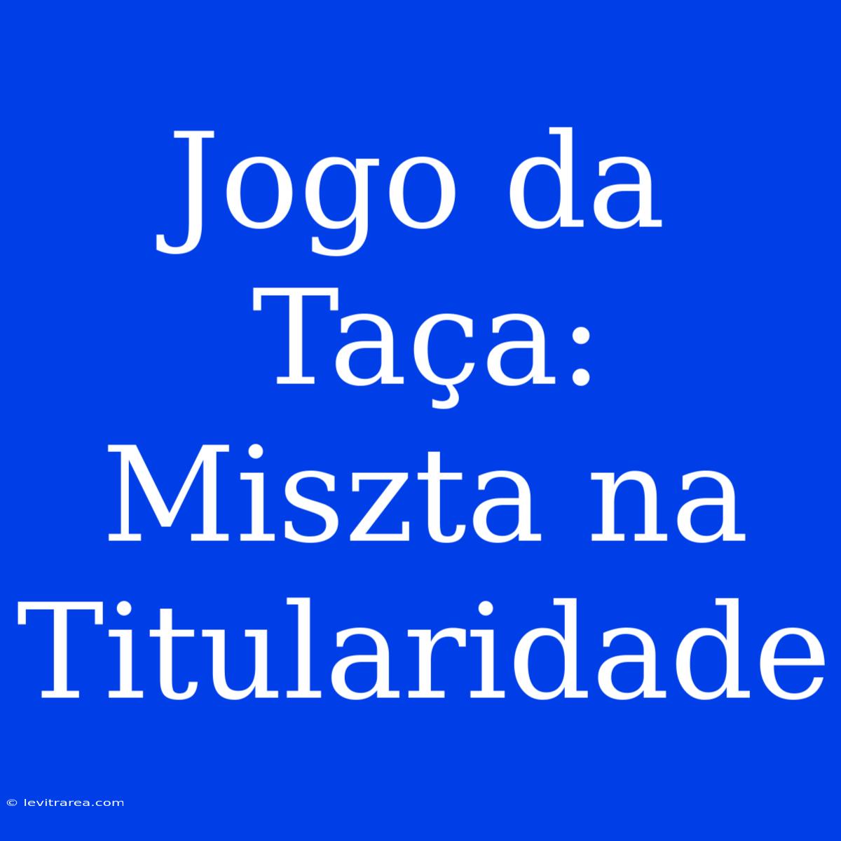 Jogo Da Taça: Miszta Na Titularidade