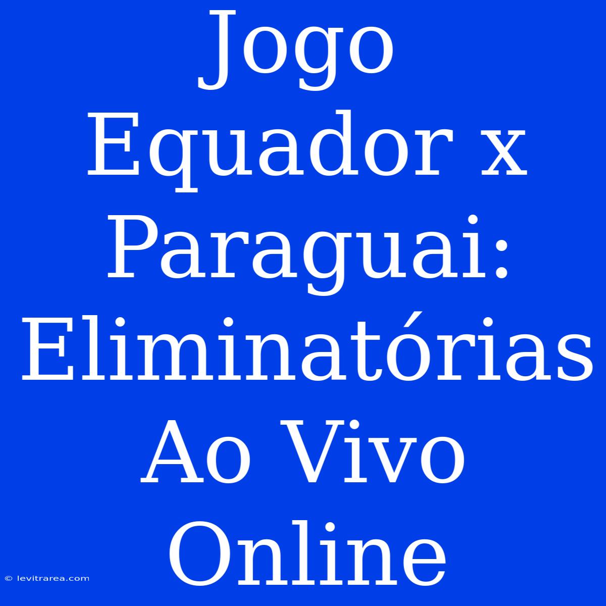 Jogo Equador X Paraguai: Eliminatórias Ao Vivo Online