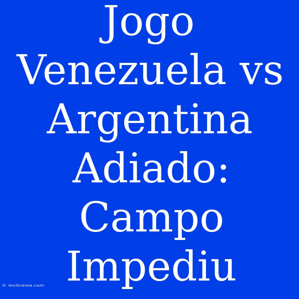 Jogo Venezuela Vs Argentina Adiado: Campo Impediu