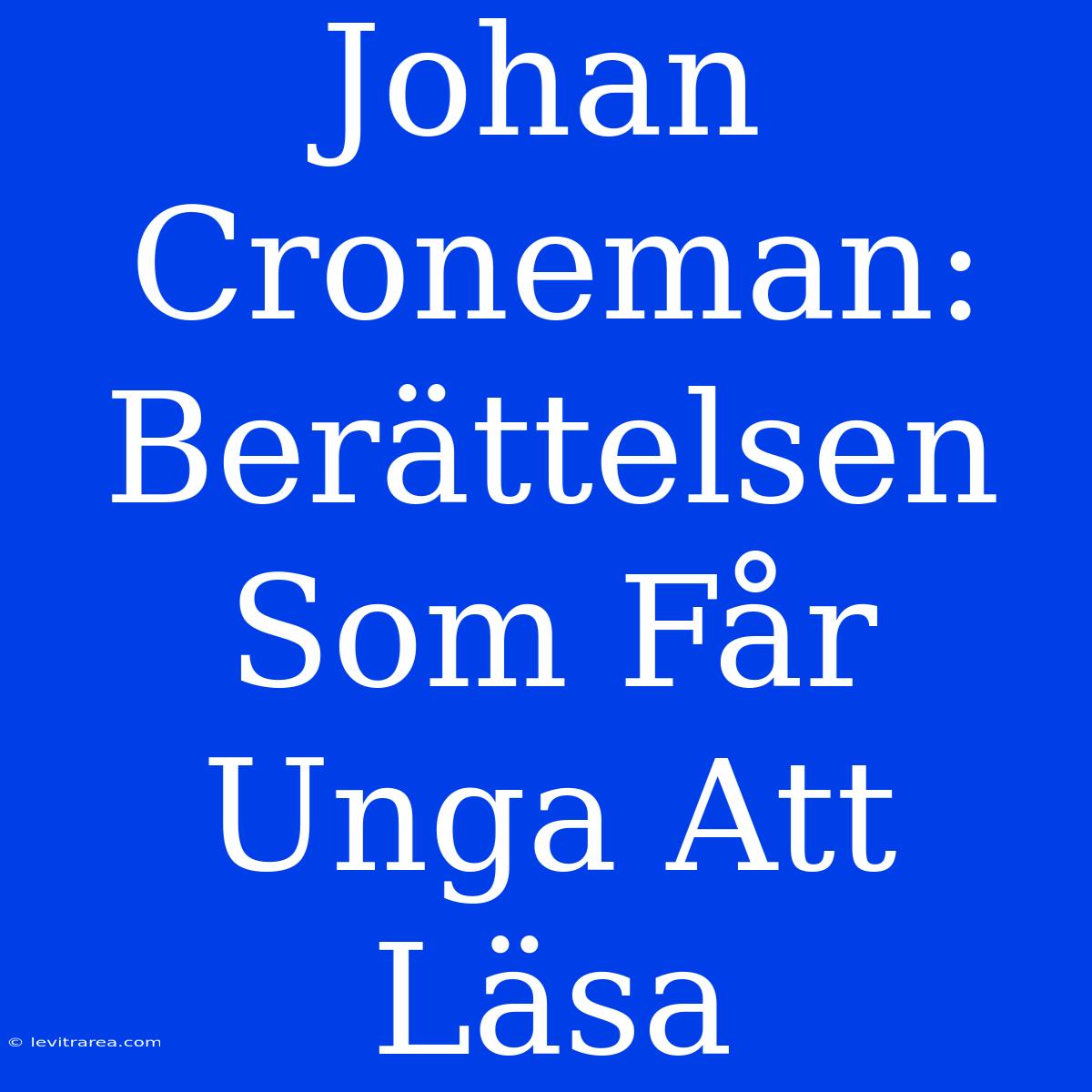 Johan Croneman: Berättelsen Som Får Unga Att Läsa