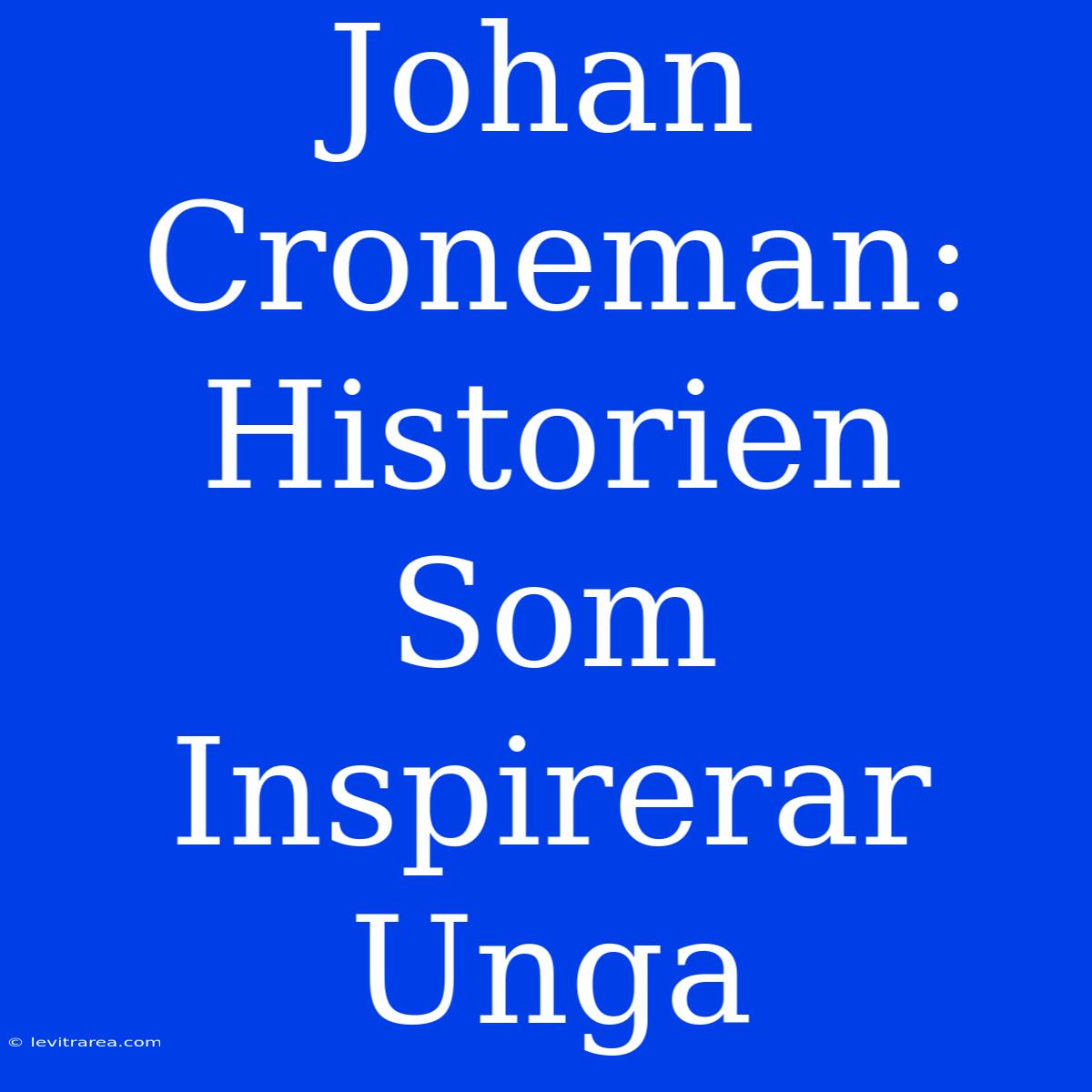 Johan Croneman: Historien Som Inspirerar Unga