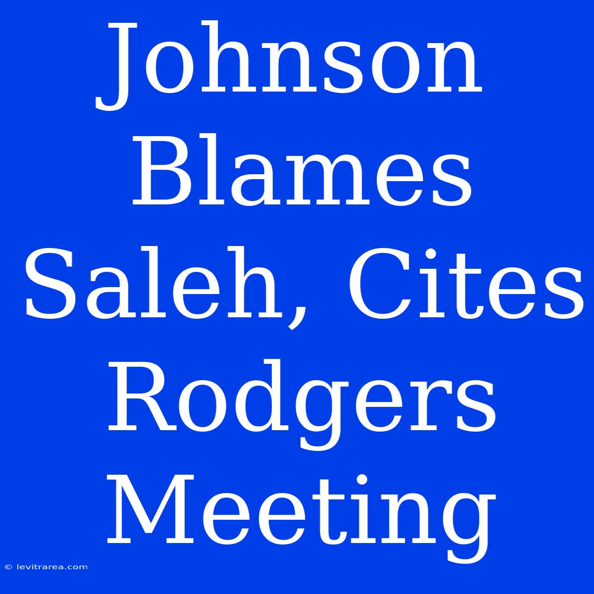 Johnson Blames Saleh, Cites Rodgers Meeting