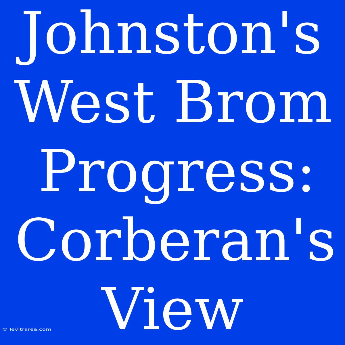 Johnston's West Brom Progress: Corberan's View