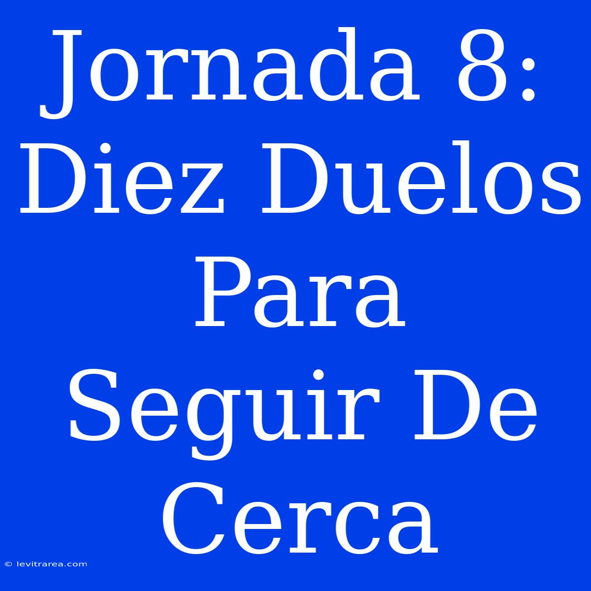 Jornada 8: Diez Duelos Para Seguir De Cerca