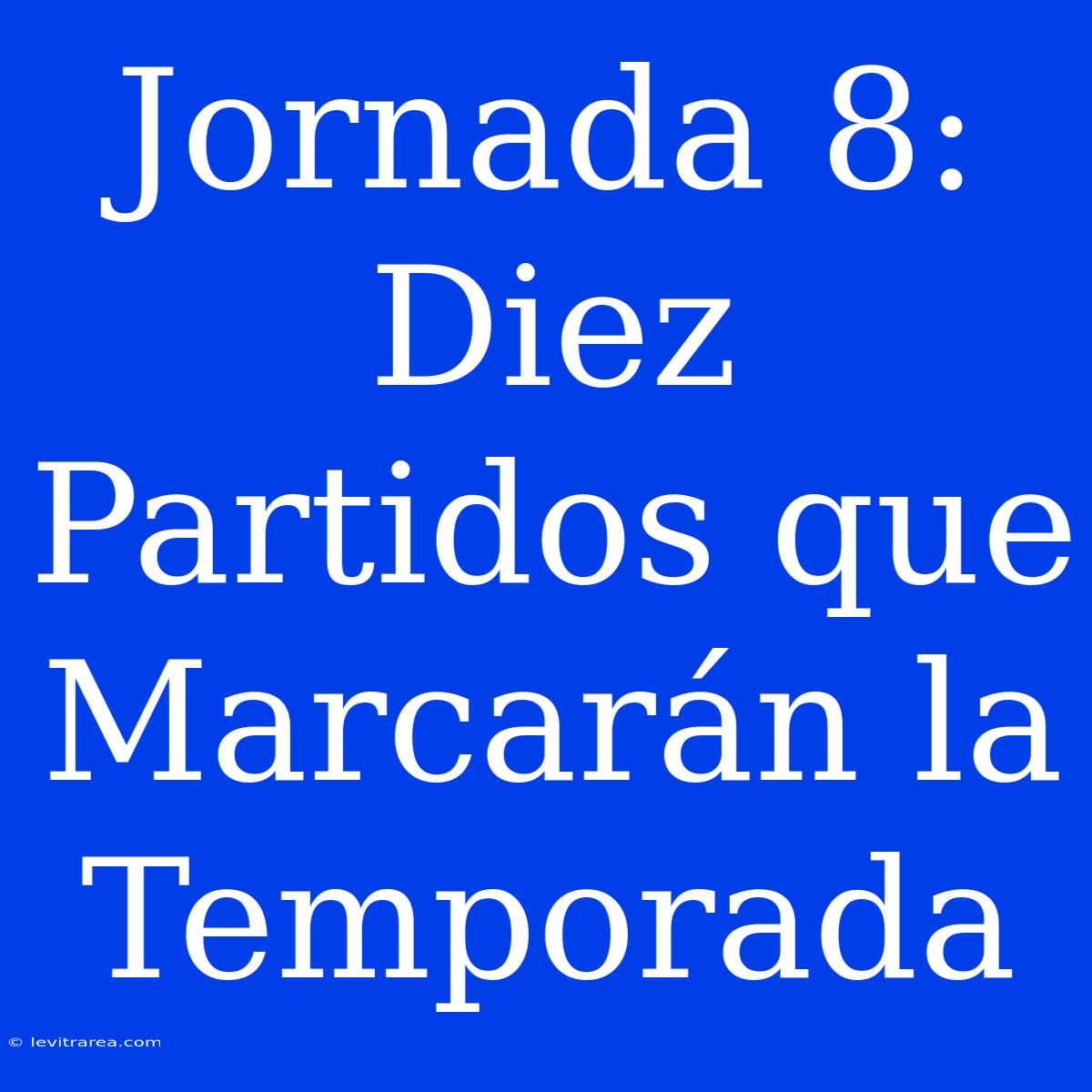 Jornada 8: Diez Partidos Que Marcarán La Temporada 