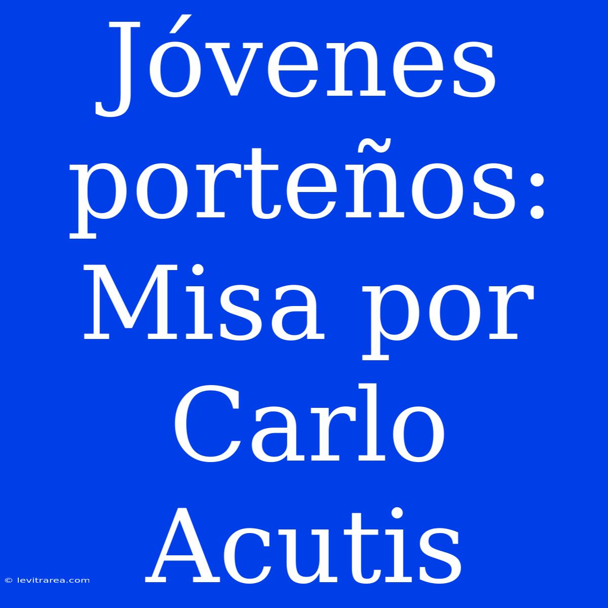 Jóvenes Porteños: Misa Por Carlo Acutis