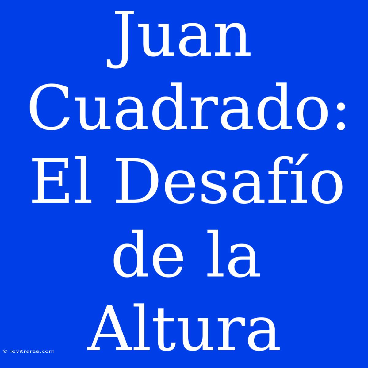 Juan Cuadrado: El Desafío De La Altura