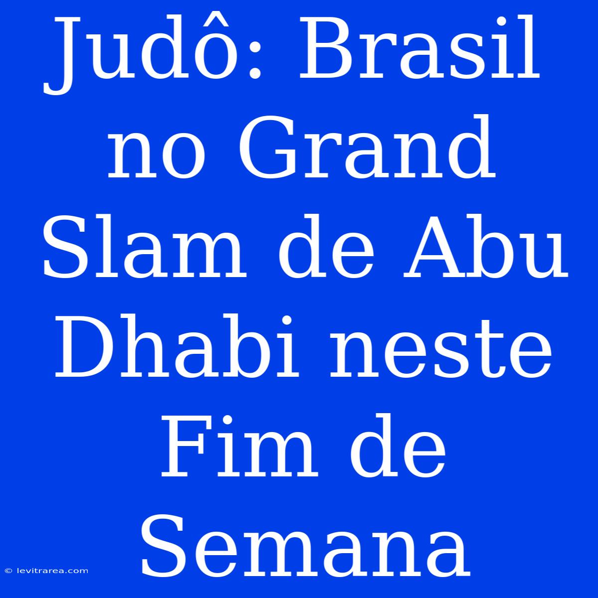 Judô: Brasil No Grand Slam De Abu Dhabi Neste Fim De Semana