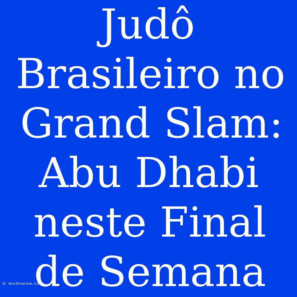 Judô Brasileiro No Grand Slam: Abu Dhabi Neste Final De Semana