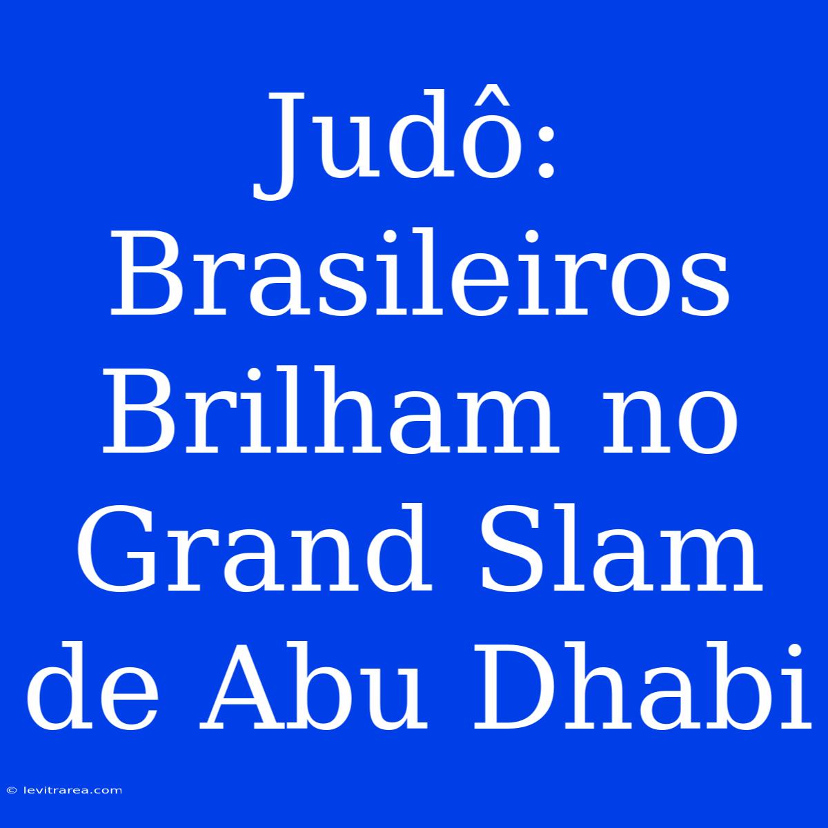 Judô: Brasileiros Brilham No Grand Slam De Abu Dhabi