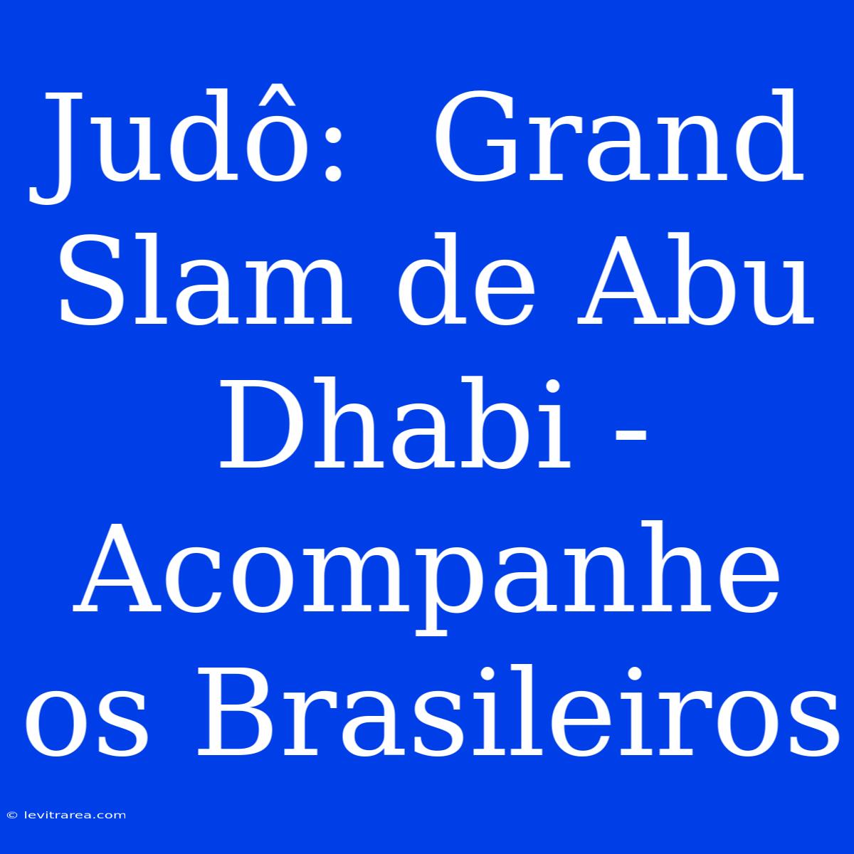 Judô:  Grand Slam De Abu Dhabi - Acompanhe Os Brasileiros