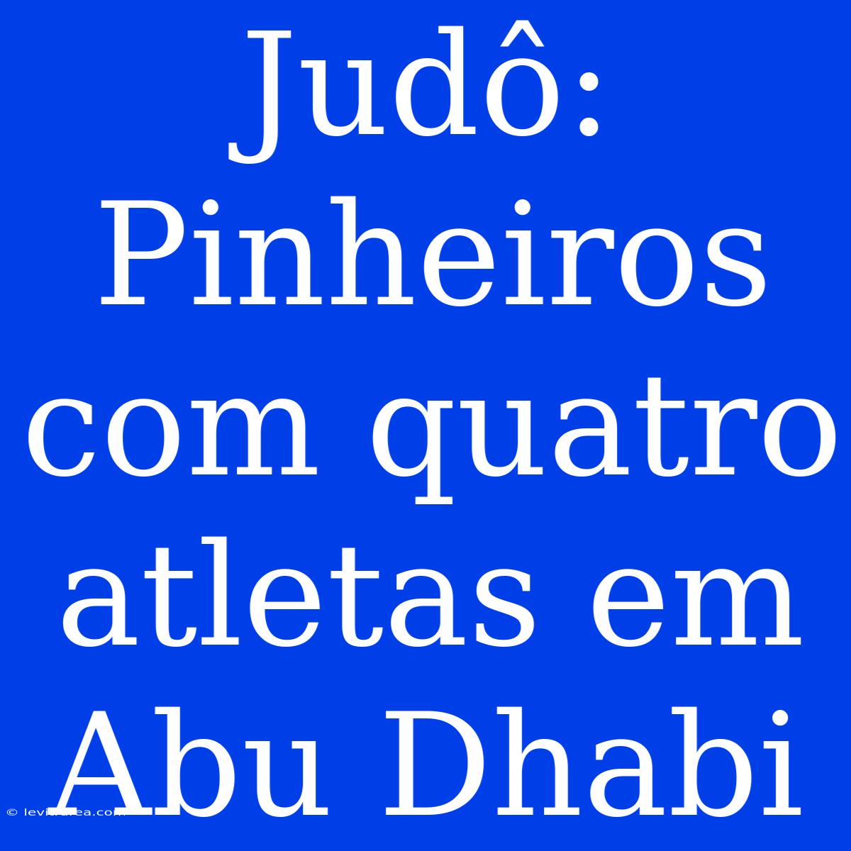 Judô: Pinheiros Com Quatro Atletas Em Abu Dhabi