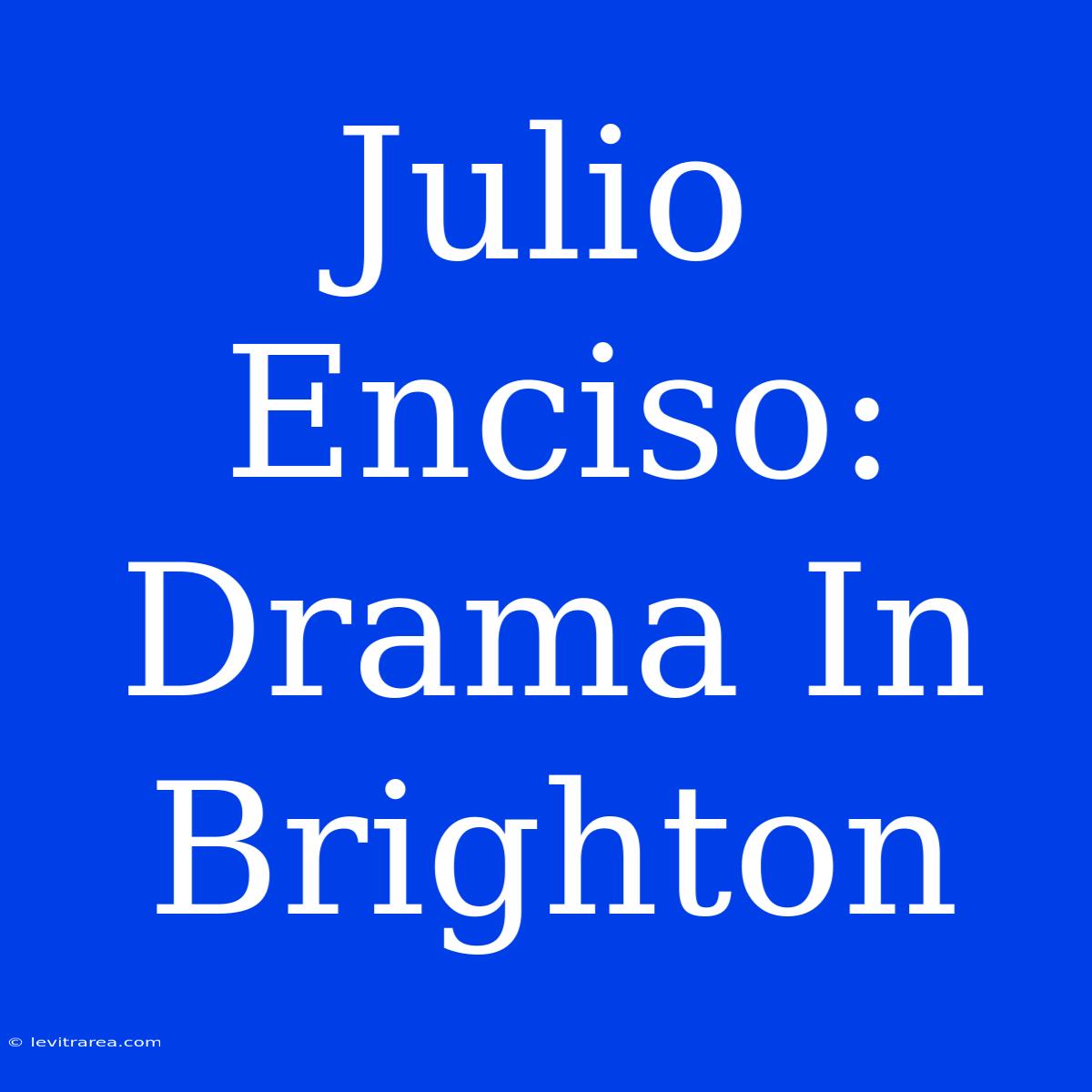 Julio Enciso: Drama In Brighton