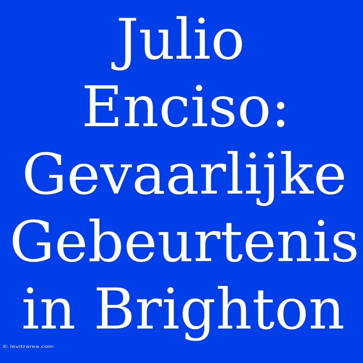 Julio Enciso: Gevaarlijke Gebeurtenis In Brighton