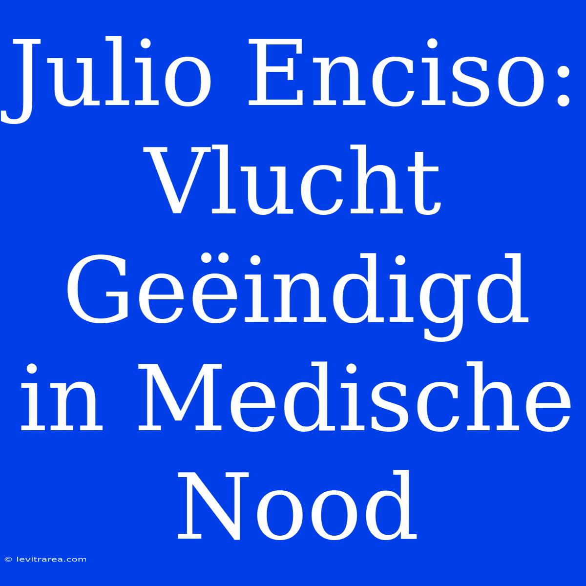 Julio Enciso: Vlucht Geëindigd In Medische Nood