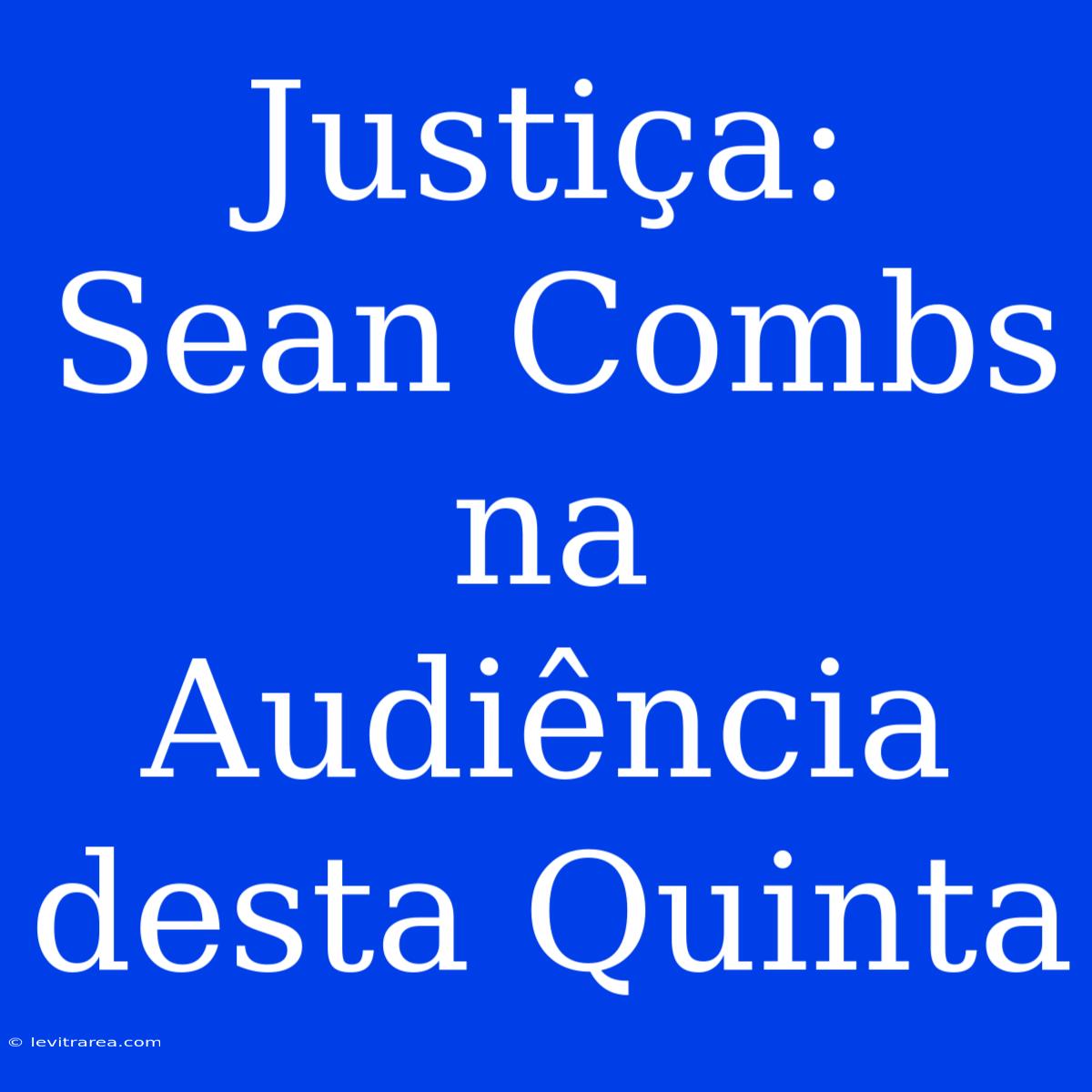 Justiça: Sean Combs Na Audiência Desta Quinta