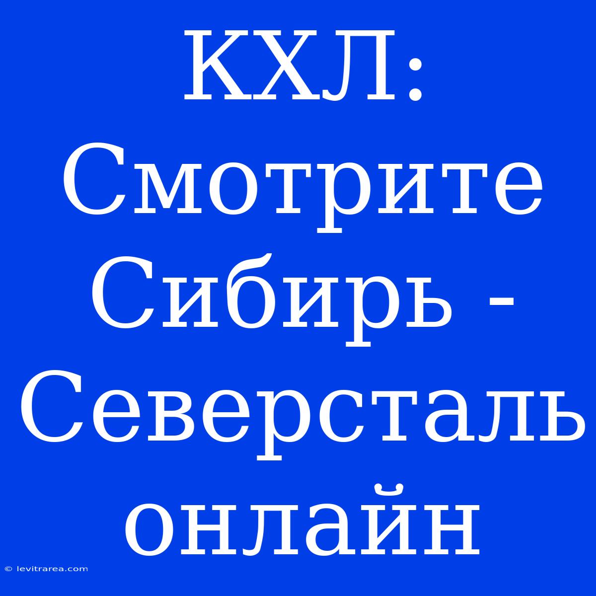 КХЛ: Смотрите Сибирь - Северсталь Онлайн