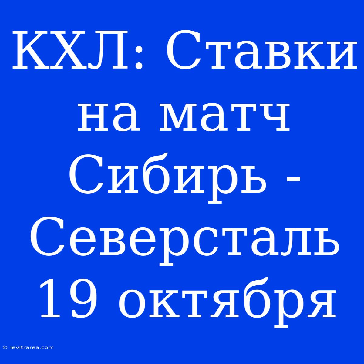 КХЛ: Ставки На Матч Сибирь - Северсталь 19 Октября