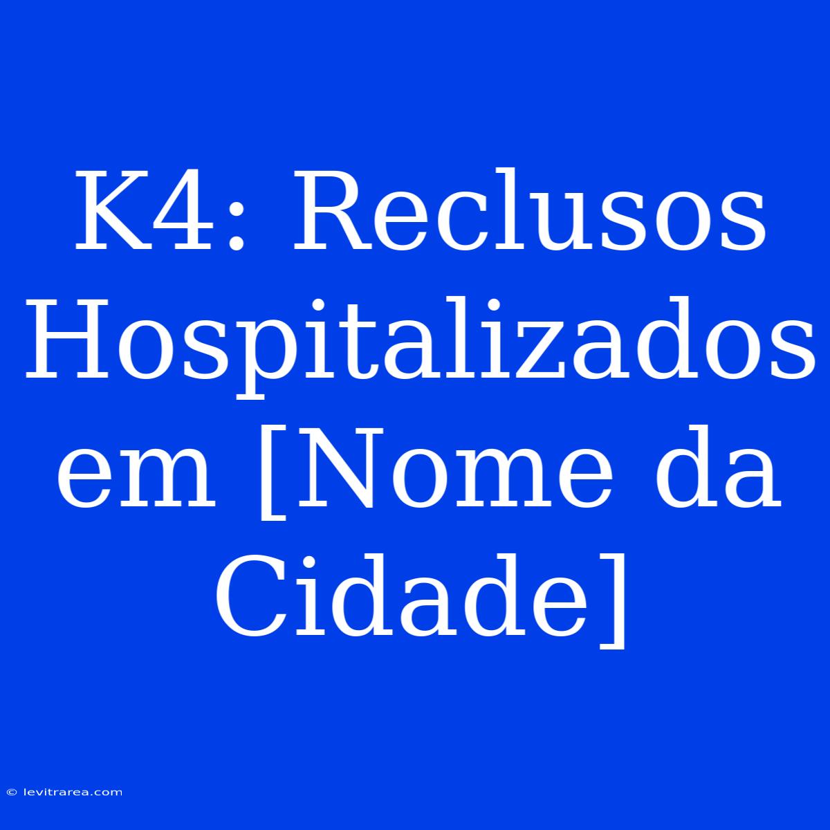 K4: Reclusos Hospitalizados Em [Nome Da Cidade]