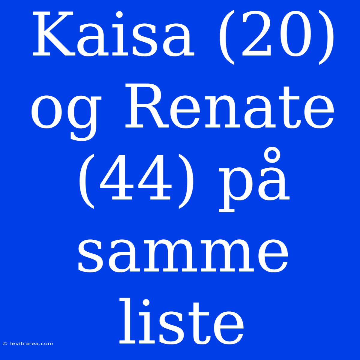 Kaisa (20) Og Renate (44) På Samme Liste