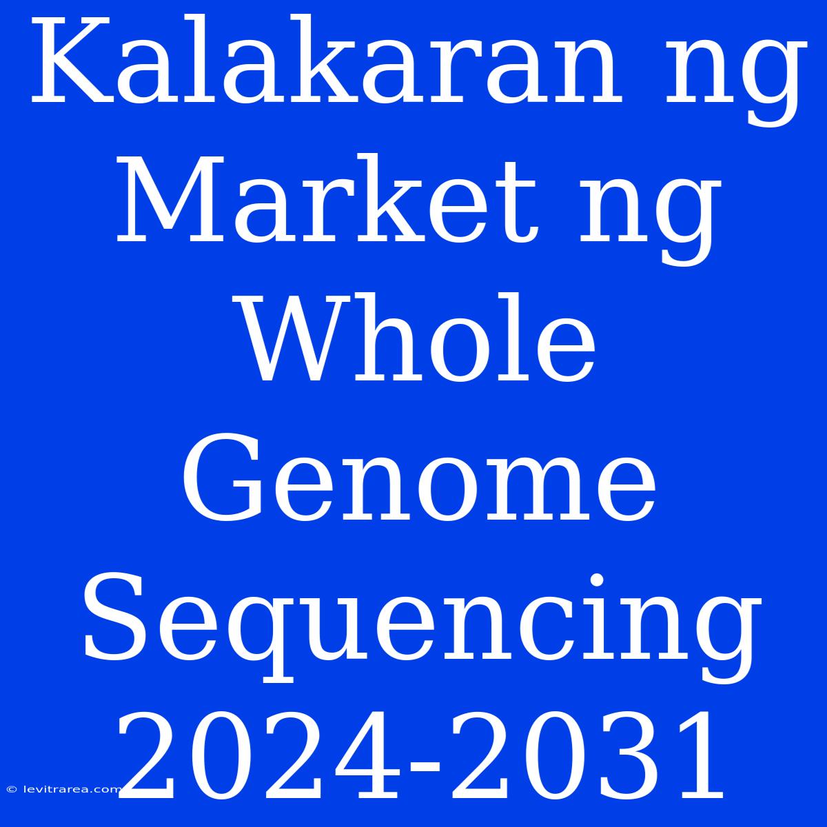 Kalakaran Ng Market Ng Whole Genome Sequencing 2024-2031