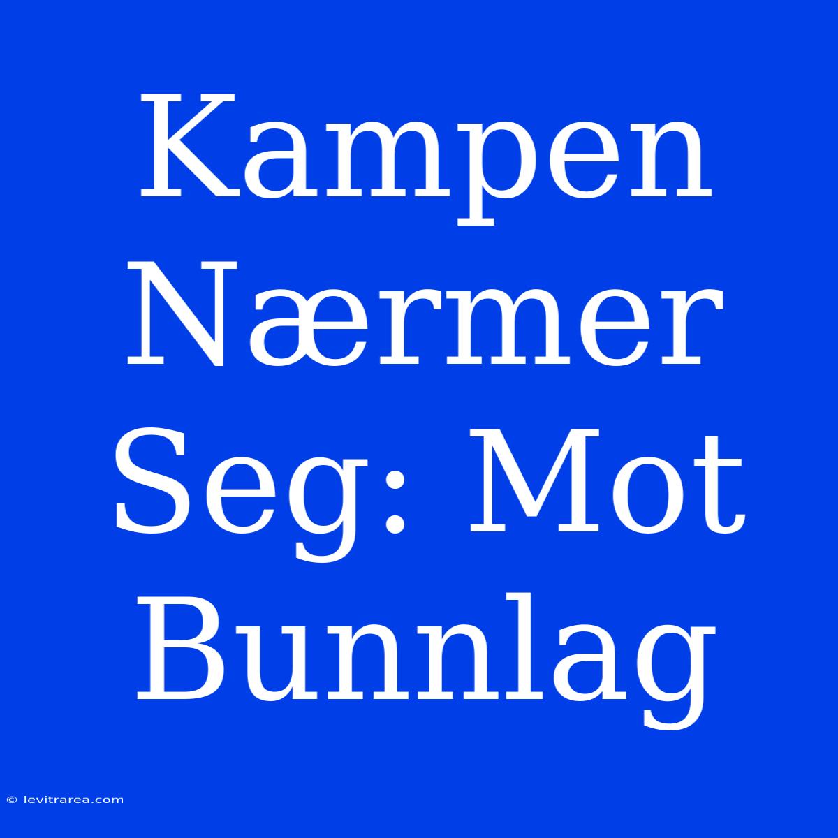 Kampen Nærmer Seg: Mot Bunnlag