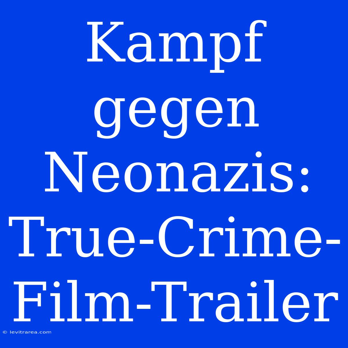 Kampf Gegen Neonazis: True-Crime-Film-Trailer