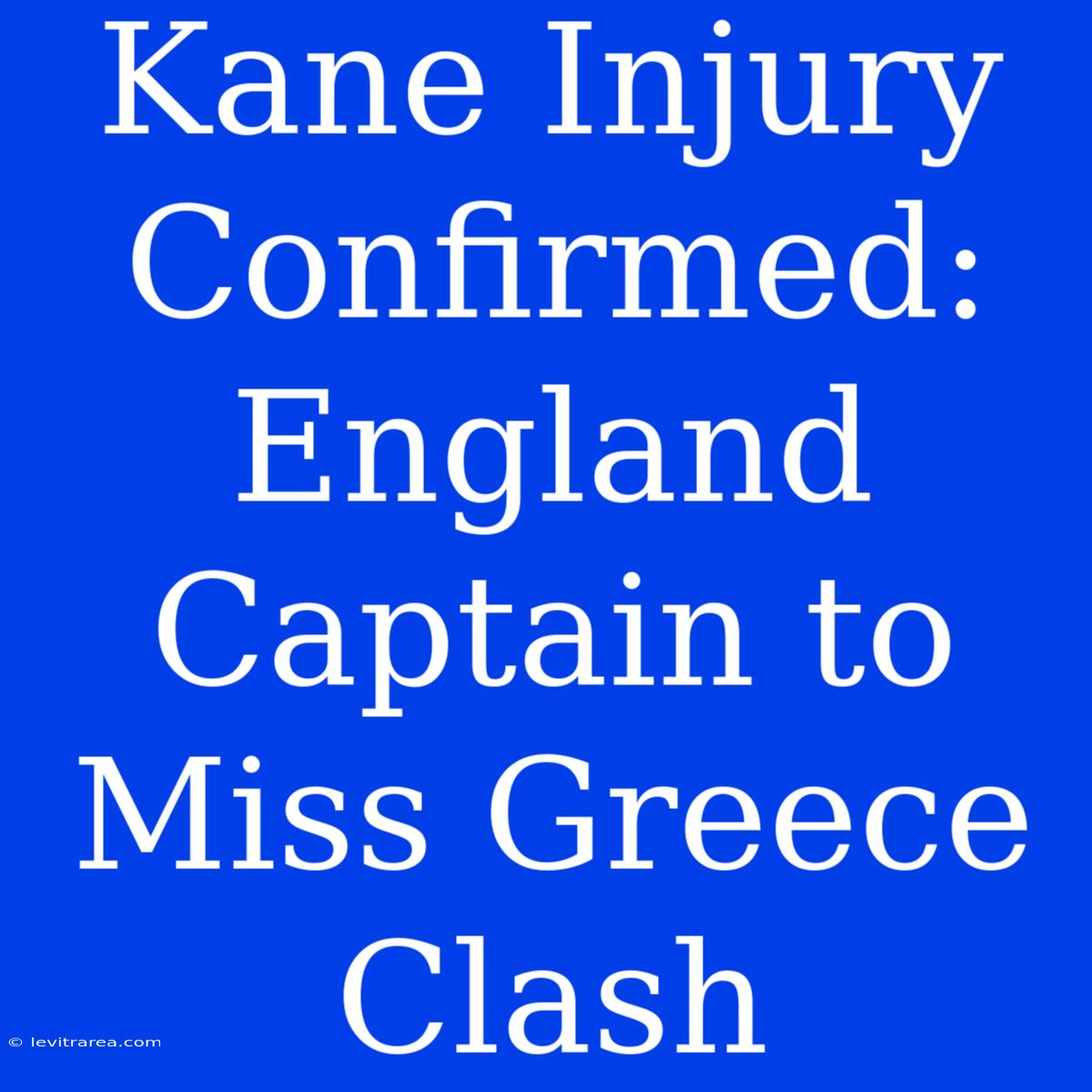 Kane Injury Confirmed: England Captain To Miss Greece Clash