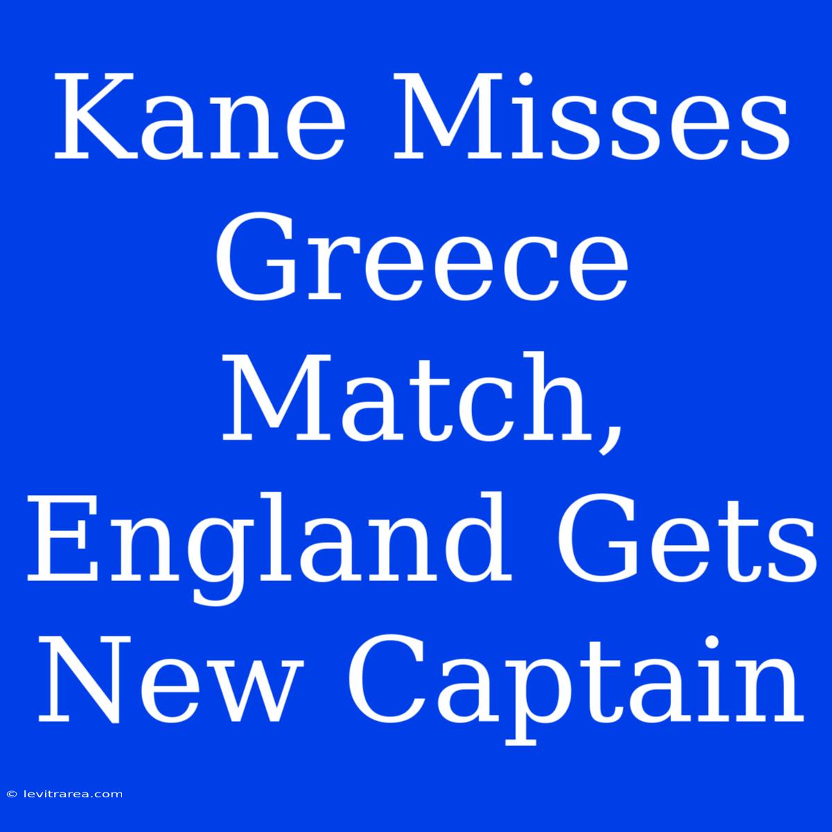 Kane Misses Greece Match, England Gets New Captain