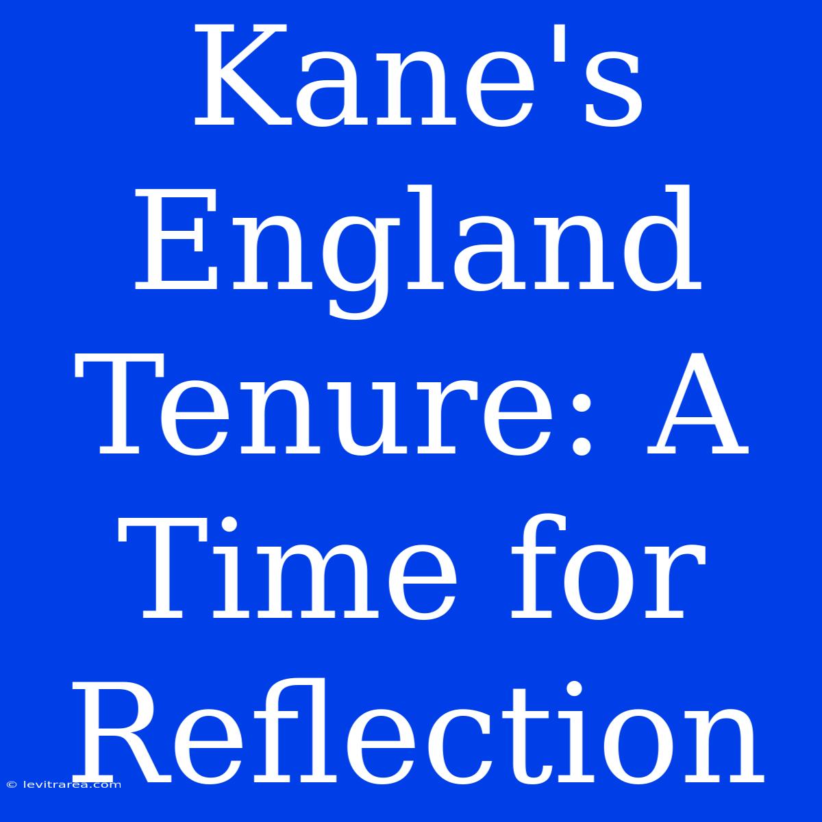 Kane's England Tenure: A Time For Reflection