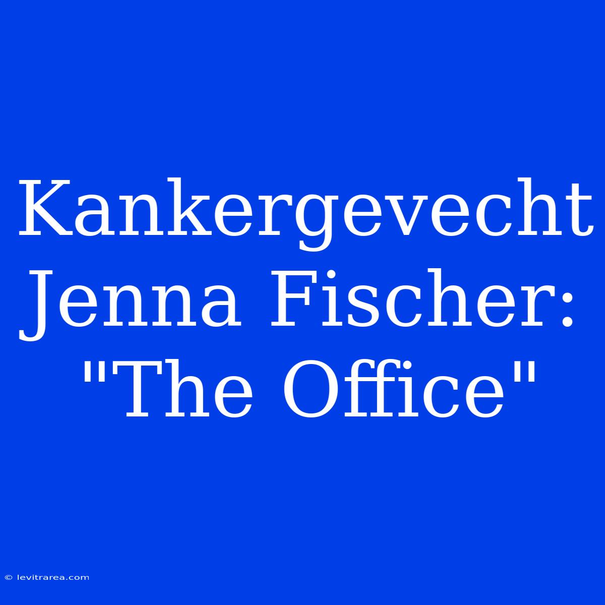 Kankergevecht Jenna Fischer: 