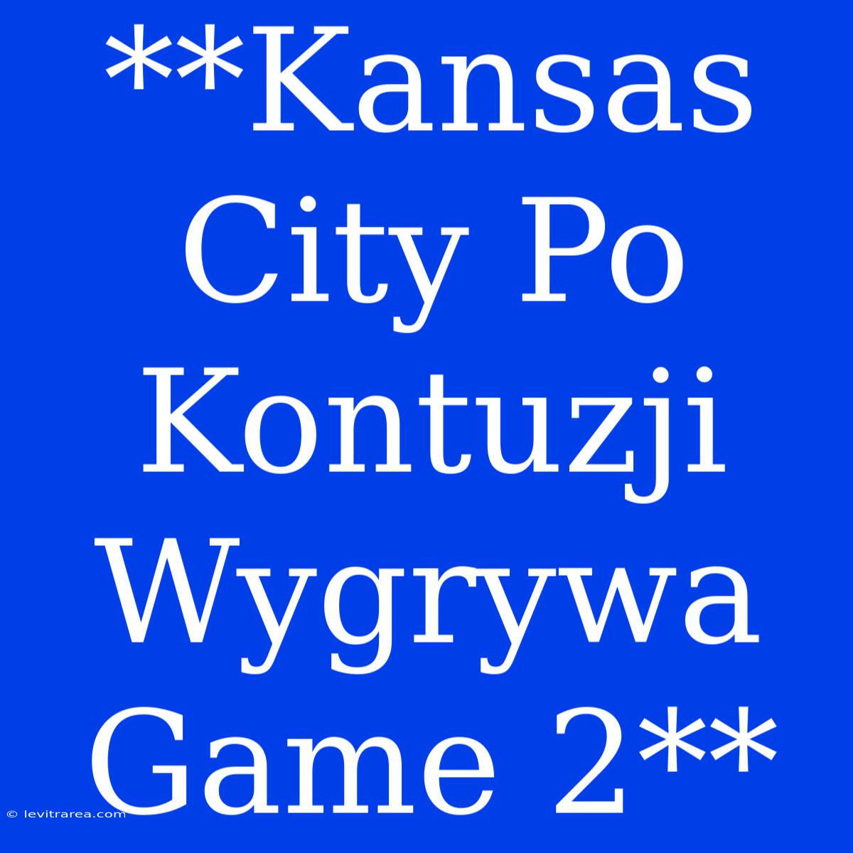 **Kansas City Po Kontuzji Wygrywa Game 2**