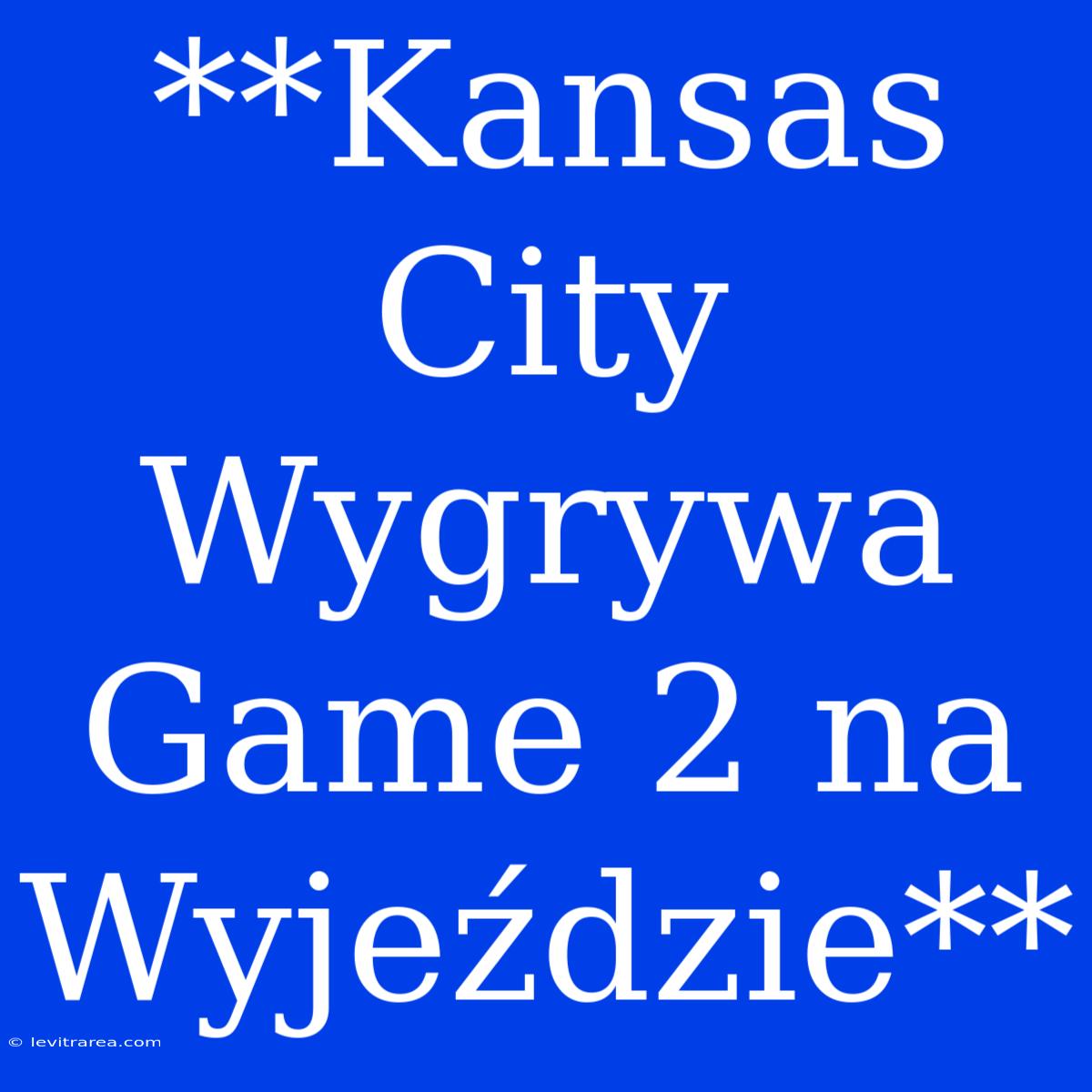 **Kansas City Wygrywa Game 2 Na Wyjeździe**