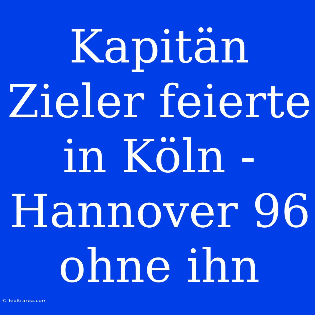 Kapitän Zieler Feierte In Köln - Hannover 96 Ohne Ihn