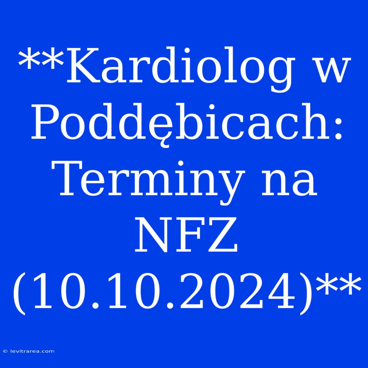 **Kardiolog W Poddębicach: Terminy Na NFZ (10.10.2024)** 