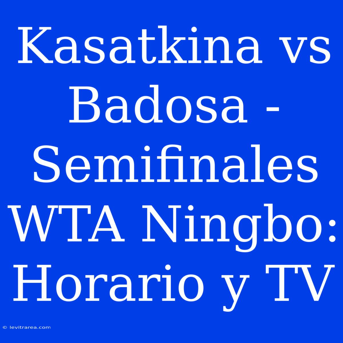 Kasatkina Vs Badosa - Semifinales WTA Ningbo: Horario Y TV