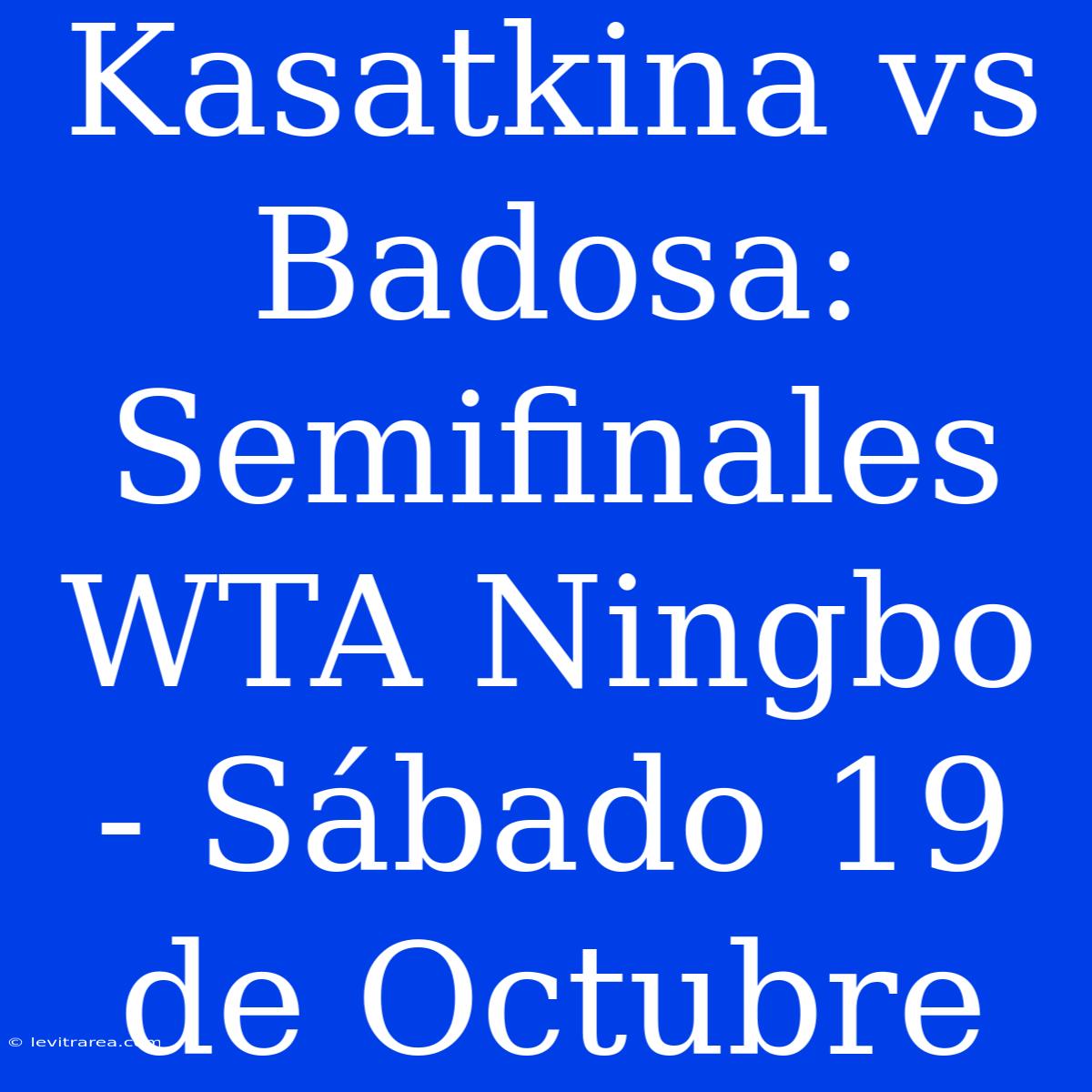 Kasatkina Vs Badosa: Semifinales WTA Ningbo - Sábado 19 De Octubre