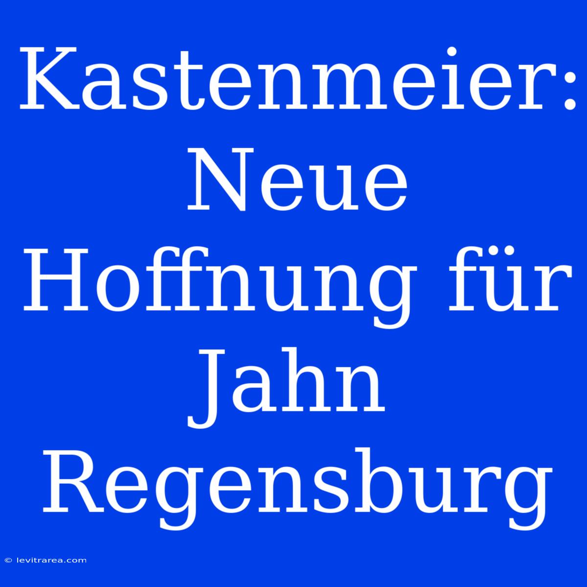 Kastenmeier: Neue Hoffnung Für Jahn Regensburg