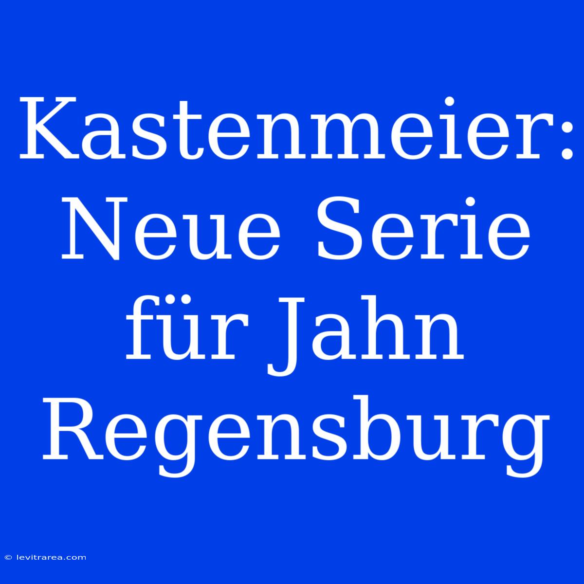 Kastenmeier: Neue Serie Für Jahn Regensburg