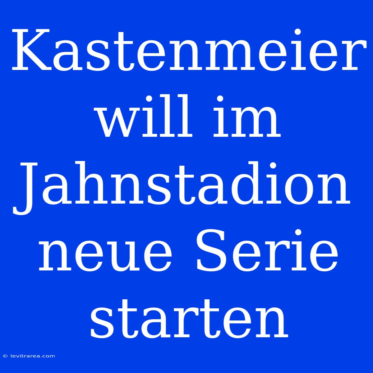 Kastenmeier Will Im Jahnstadion Neue Serie Starten