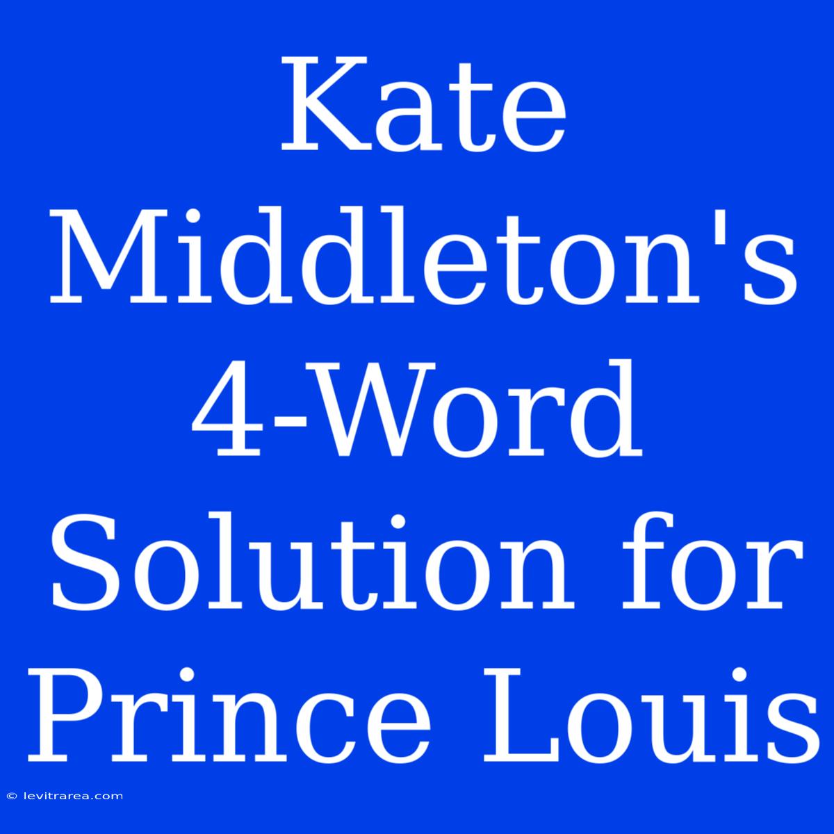 Kate Middleton's 4-Word Solution For Prince Louis