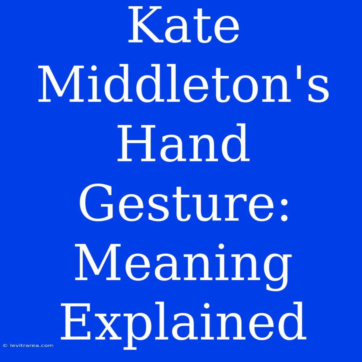 Kate Middleton's Hand Gesture: Meaning Explained