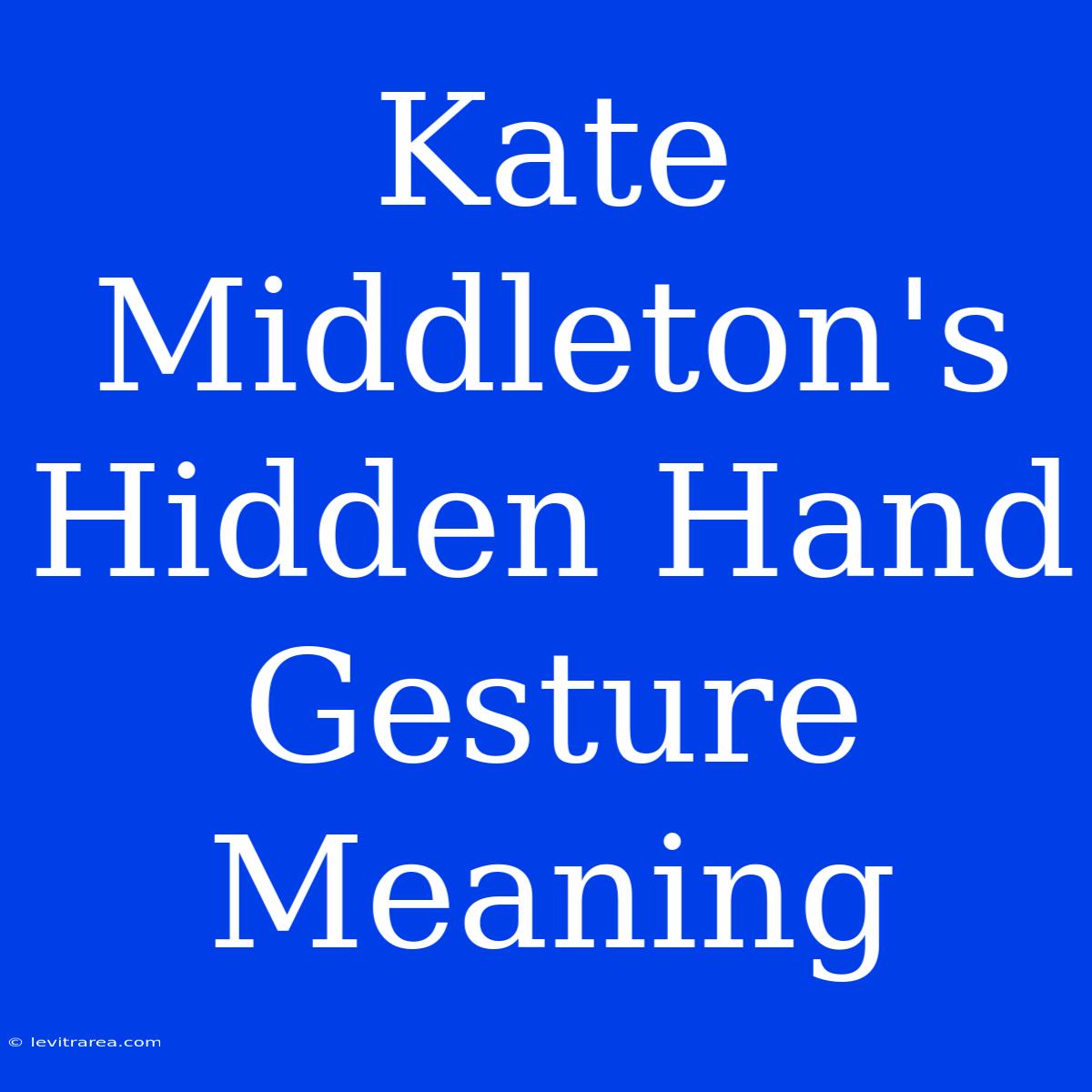 Kate Middleton's Hidden Hand Gesture Meaning