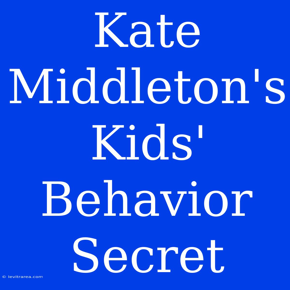 Kate Middleton's Kids' Behavior Secret